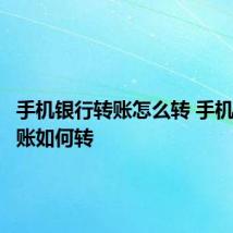 手机银行转账怎么转 手机银行转账如何转