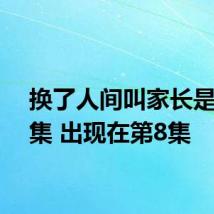 换了人间叫家长是第几集 出现在第8集
