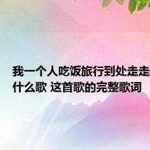 我一个人吃饭旅行到处走走停停是什么歌 这首歌的完整歌词