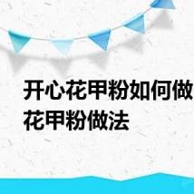 开心花甲粉如何做 开心花甲粉做法