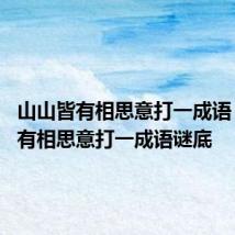 山山皆有相思意打一成语 山山皆有相思意打一成语谜底