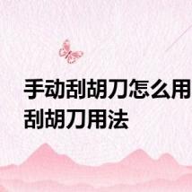 手动刮胡刀怎么用 手动刮胡刀用法