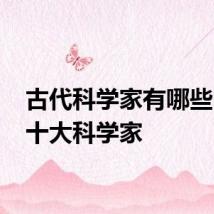 古代科学家有哪些 古代十大科学家