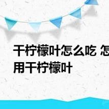 干柠檬叶怎么吃 怎么食用干柠檬叶
