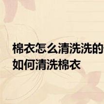 棉衣怎么清洗洗的干净 如何清洗棉衣