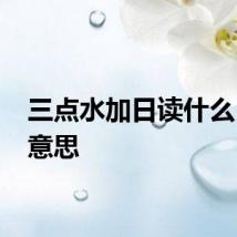 三点水加日读什么 什么意思