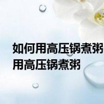 如何用高压锅煮粥 怎么用高压锅煮粥