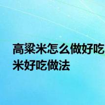高粱米怎么做好吃 高粱米好吃做法