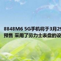 8848M6 5G手机将于3月29日开启预售 采用了劳力士表盘的设计风格