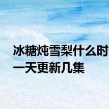 冰糖炖雪梨什么时候播 一天更新几集