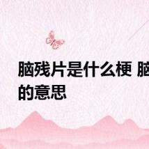 脑残片是什么梗 脑残片的意思