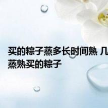 买的粽子蒸多长时间熟 几分钟能蒸熟买的粽子
