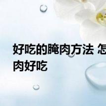 好吃的腌肉方法 怎样腌肉好吃
