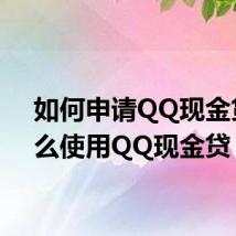 如何申请QQ现金贷 怎么使用QQ现金贷