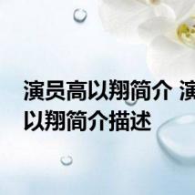 演员高以翔简介 演员高以翔简介描述