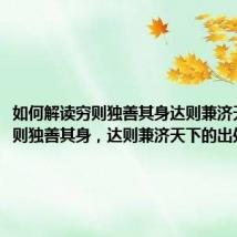 如何解读穷则独善其身达则兼济天下 穷则独善其身,达则兼济天下的出处和解释
