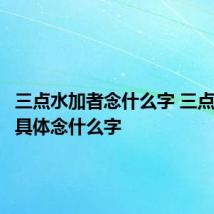 三点水加者念什么字 三点水加者具体念什么字