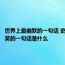 世界上最幽默的一句话 史上最搞笑的一句话是什么