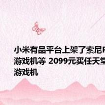 小米有品平台上架了索尼PS4国行游戏机等 2099元买任天堂Switch游戏机