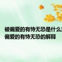 被偏爱的有恃无恐是什么意思 被偏爱的有恃无恐的解释