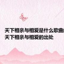 天下相亲与相爱是什么歌曲的歌词 天下相亲与相爱的出处
