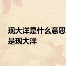 现大洋是什么意思 什么是现大洋