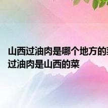 山西过油肉是哪个地方的菜 山西过油肉是山西的菜
