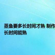 蒸鱼要多长时间才熟 制作蒸鱼多长时间能熟