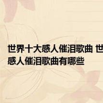 世界十大感人催泪歌曲 世界十大感人催泪歌曲有哪些