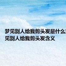 梦见别人给我剪头发是什么意思 梦见别人给我剪头发含义