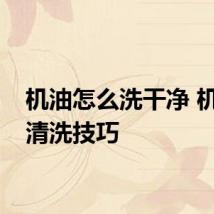 机油怎么洗干净 机油的清洗技巧