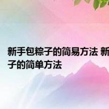 新手包粽子的简易方法 新手包粽子的简单方法