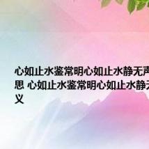 心如止水鉴常明心如止水静无声是什么意思 心如止水鉴常明心如止水静无声的含义