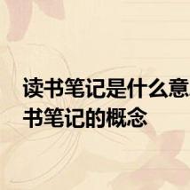 读书笔记是什么意思 读书笔记的概念