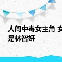 人间中毒女主角 女主角是林智妍
