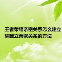 王者荣耀亲密关系怎么建立 王者荣耀建立亲密关系的方法