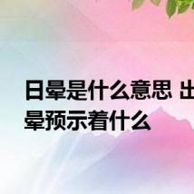 日晕是什么意思 出现日晕预示着什么
