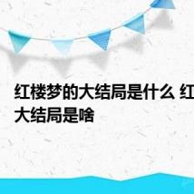 红楼梦的大结局是什么 红楼梦的大结局是啥