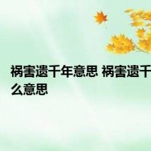 祸害遗千年意思 祸害遗千年是什么意思