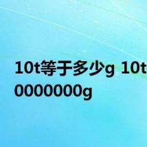10t等于多少g 10t等于10000000g