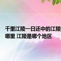 千里江陵一日还中的江陵指的是哪里 江陵是哪个地区