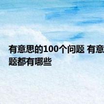 有意思的100个问题 有意思的问题都有哪些