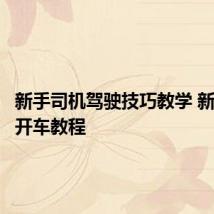 新手司机驾驶技巧教学 新手司机开车教程