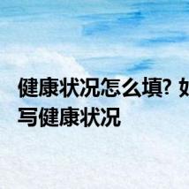 健康状况怎么填? 如何填写健康状况