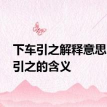 下车引之解释意思 下车引之的含义