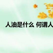 人油是什么 何谓人油