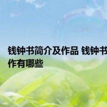 钱钟书简介及作品 钱钟书的代表作有哪些