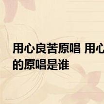 用心良苦原唱 用心良苦的原唱是谁
