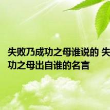 失败乃成功之母谁说的 失败乃成功之母出自谁的名言