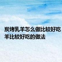炭烤乳羊怎么做比较好吃 炭烤乳羊比较好吃的做法